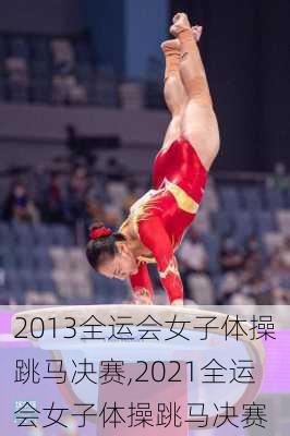 2013全运会女子体操跳马决赛,2021全运会女子体操跳马决赛