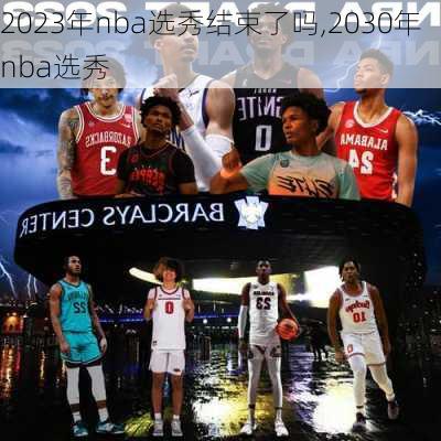 2023年nba选秀结束了吗,2030年nba选秀