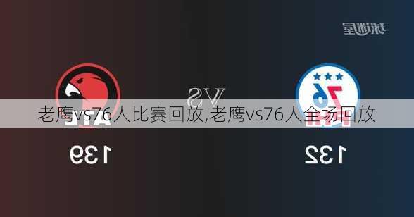 老鹰vs76人比赛回放,老鹰vs76人全场回放