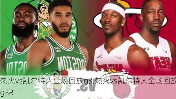 热火vs凯尔特人全场回放g3,热火vs凯尔特人全场回放g38