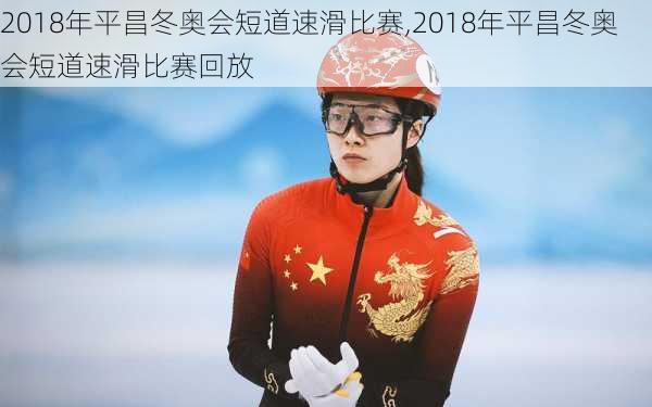 2018年平昌冬奥会短道速滑比赛,2018年平昌冬奥会短道速滑比赛回放