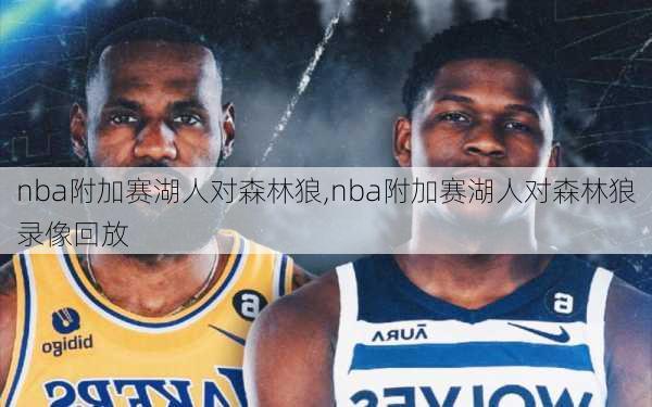 nba附加赛湖人对森林狼,nba附加赛湖人对森林狼录像回放