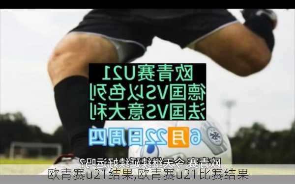 欧青赛u21结果,欧青赛u21比赛结果