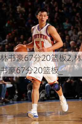 林书豪67分20篮板2,林书豪67分20篮板_