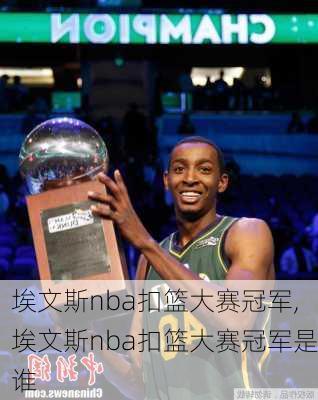 埃文斯nba扣篮大赛冠军,埃文斯nba扣篮大赛冠军是谁