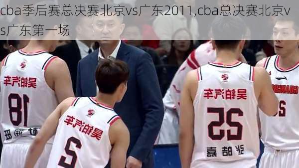 cba季后赛总决赛北京vs广东2011,cba总决赛北京vs广东第一场