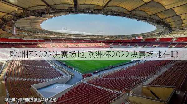 欧洲杯2022决赛场地,欧洲杯2022决赛场地在哪