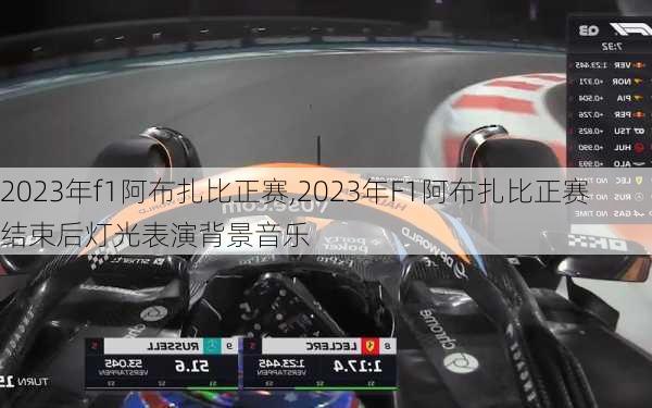 2023年f1阿布扎比正赛,2023年F1阿布扎比正赛结束后灯光表演背景音乐