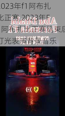 2023年f1阿布扎比正赛,2023年F1阿布扎比正赛结束后灯光表演背景音乐