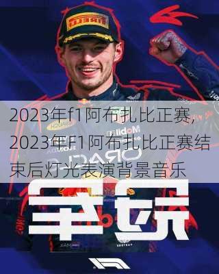 2023年f1阿布扎比正赛,2023年F1阿布扎比正赛结束后灯光表演背景音乐