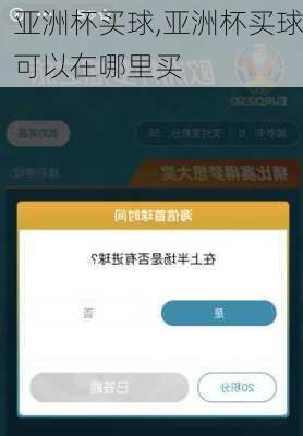 亚洲杯买球,亚洲杯买球可以在哪里买