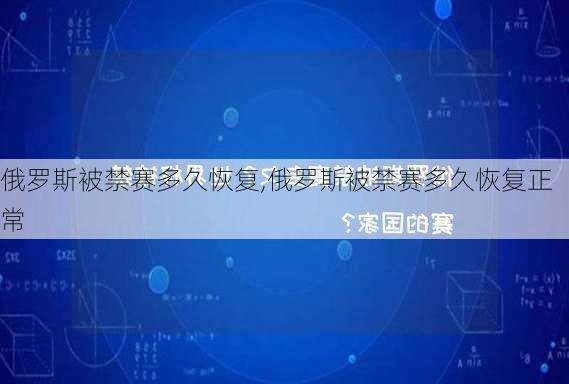 俄罗斯被禁赛多久恢复,俄罗斯被禁赛多久恢复正常