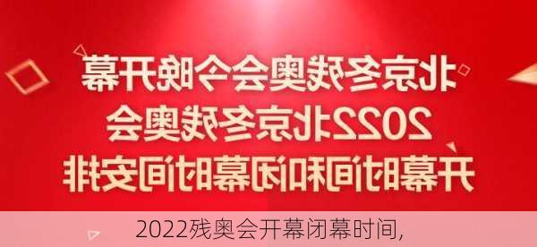 2022残奥会开幕闭幕时间,