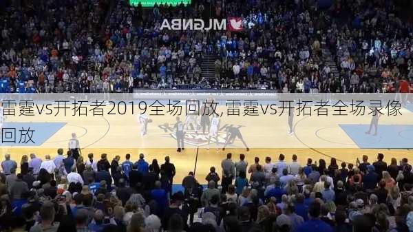 雷霆vs开拓者2019全场回放,雷霆vs开拓者全场录像回放