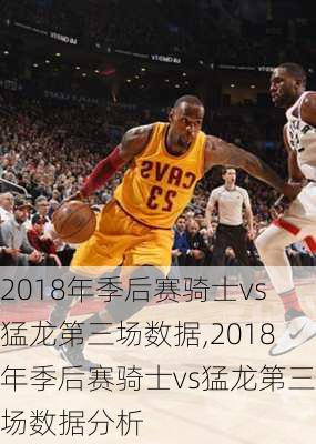 2018年季后赛骑士vs猛龙第三场数据,2018年季后赛骑士vs猛龙第三场数据分析