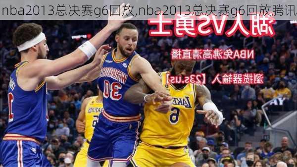 nba2013总决赛g6回放,nba2013总决赛g6回放腾讯