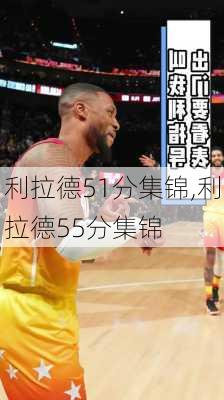 利拉德51分集锦,利拉德55分集锦