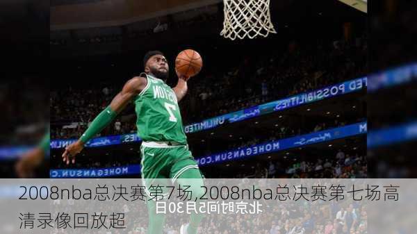 2008nba总决赛第7场,2008nba总决赛第七场高清录像回放超