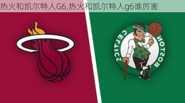 热火和凯尔特人G6,热火和凯尔特人g6谁厉害