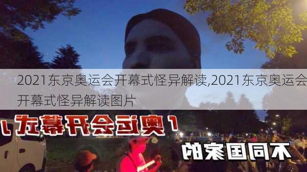 2021东京奥运会开幕式怪异解读,2021东京奥运会开幕式怪异解读图片