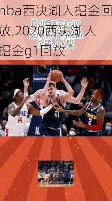 nba西决湖人掘金回放,2020西决湖人掘金g1回放