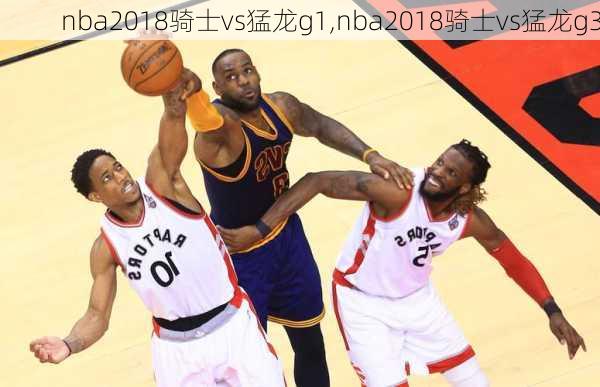 nba2018骑士vs猛龙g1,nba2018骑士vs猛龙g3