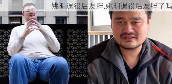 姚明退役后发胖,姚明退役后发胖了吗