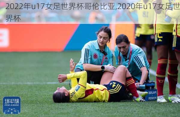 2022年u17女足世界杯哥伦比亚,2020年u17女足世界杯