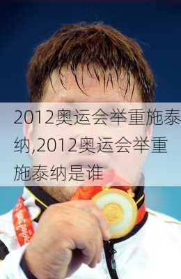 2012奥运会举重施泰纳,2012奥运会举重施泰纳是谁