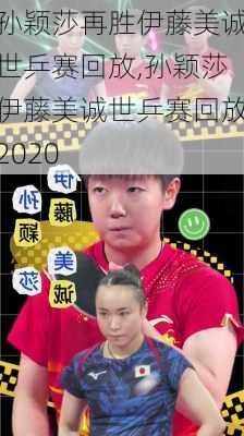 孙颖莎再胜伊藤美诚世乒赛回放,孙颖莎伊藤美诚世乒赛回放2020