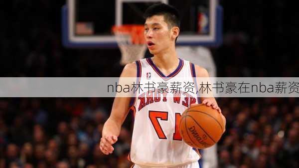 nba林书豪薪资,林书豪在nba薪资