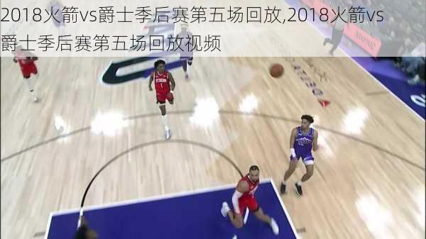 2018火箭vs爵士季后赛第五场回放,2018火箭vs爵士季后赛第五场回放视频