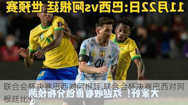 联合会杯决赛巴西对阿根廷,联合会杯决赛巴西对阿根廷比分