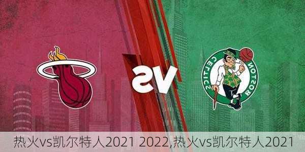 热火vs凯尔特人2021 2022,热火vs凯尔特人2021