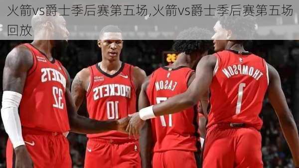 火箭vs爵士季后赛第五场,火箭vs爵士季后赛第五场回放