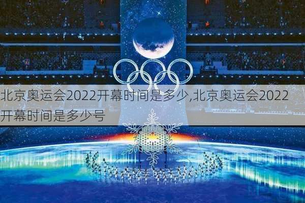 北京奥运会2022开幕时间是多少,北京奥运会2022开幕时间是多少号