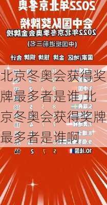 北京冬奥会获得奖牌最多者是谁,北京冬奥会获得奖牌最多者是谁啊