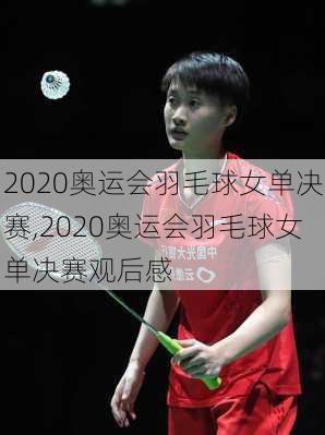 2020奥运会羽毛球女单决赛,2020奥运会羽毛球女单决赛观后感