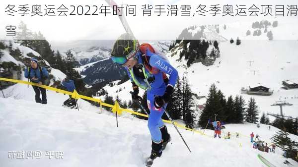 冬季奥运会2022年时间 背手滑雪,冬季奥运会项目滑雪