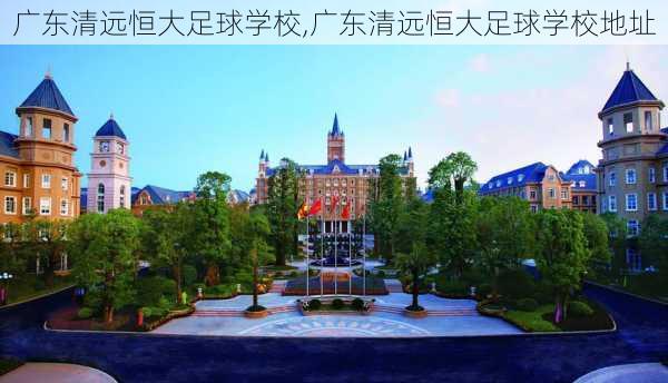 广东清远恒大足球学校,广东清远恒大足球学校地址