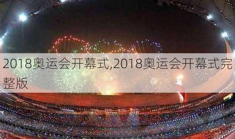 2018奥运会开幕式,2018奥运会开幕式完整版