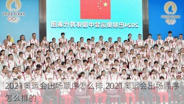 2021奥运会出场顺序怎么排,2021奥运会出场顺序怎么排的