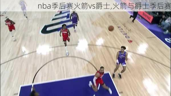 nba季后赛火箭vs爵士,火箭与爵士季后赛