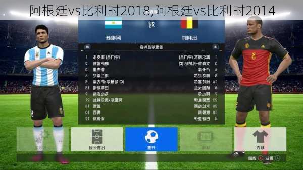 阿根廷vs比利时2018,阿根廷vs比利时2014