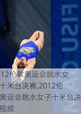 2012伦敦奥运会跳水女子十米台决赛,2012伦敦奥运会跳水女子十米台决赛视频