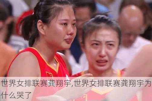 世界女排联赛龚翔宇,世界女排联赛龚翔宇为什么哭了