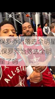 保罗乔治落选全明星,保罗乔治落选全明星了吗