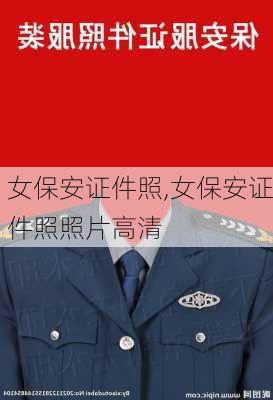 女保安证件照,女保安证件照照片高清