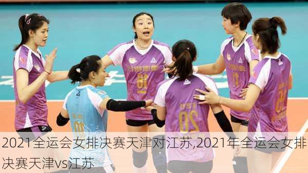 2021全运会女排决赛天津对江苏,2021年全运会女排决赛天津vs江苏