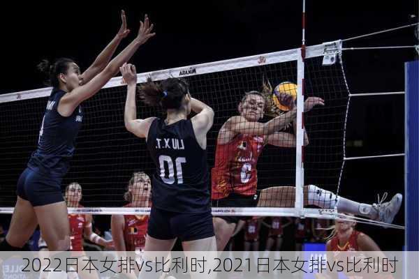 2022日本女排vs比利时,2021日本女排vs比利时